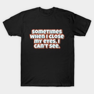 Sometimes when i close my eyes funny quote T-Shirt